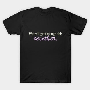 we will get through this together T-Shirt